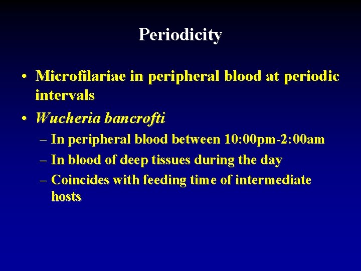 Periodicity • Microfilariae in peripheral blood at periodic intervals • Wucheria bancrofti – In