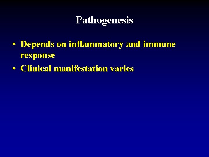 Pathogenesis • Depends on inflammatory and immune response • Clinical manifestation varies 