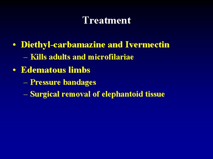 Treatment • Diethyl-carbamazine and Ivermectin – Kills adults and microfilariae • Edematous limbs –