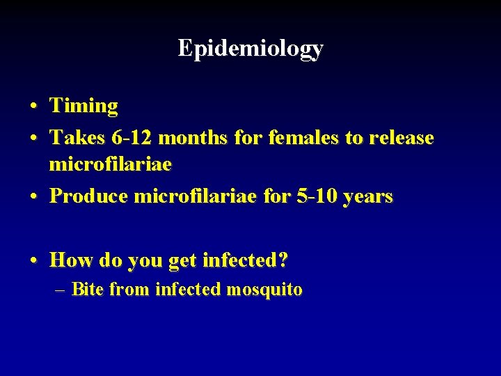 Epidemiology • Timing • Takes 6 -12 months for females to release microfilariae •