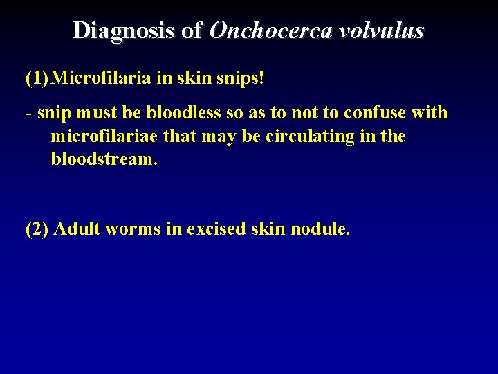 Diagnosis of Onchocerca volvulus (1) Microfilaria in skin snips! - snip must be bloodless