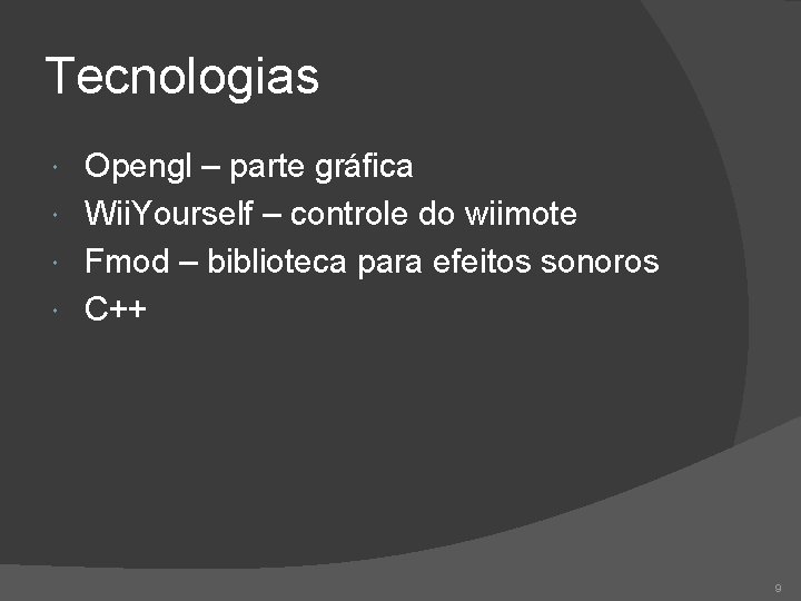 Tecnologias Opengl – parte gráfica Wii. Yourself – controle do wiimote Fmod – biblioteca