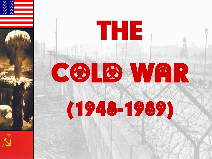 THE COLD WAR (1948 -1989) 