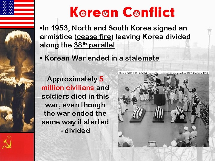 Korean Conflict • In 1953, North and South Korea signed an armistice (cease fire)