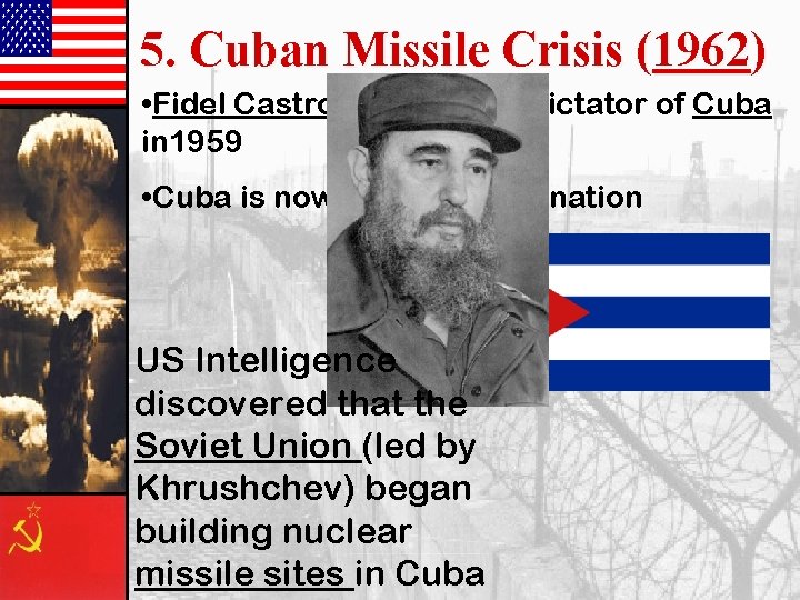 5. Cuban Missile Crisis (1962) • Fidel Castro became the dictator of Cuba in