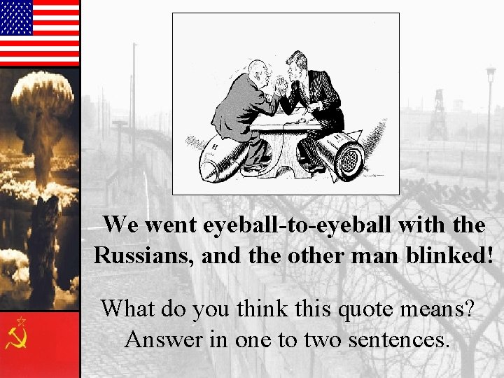 We went eyeball-to-eyeball with the Russians, and the other man blinked! What do you