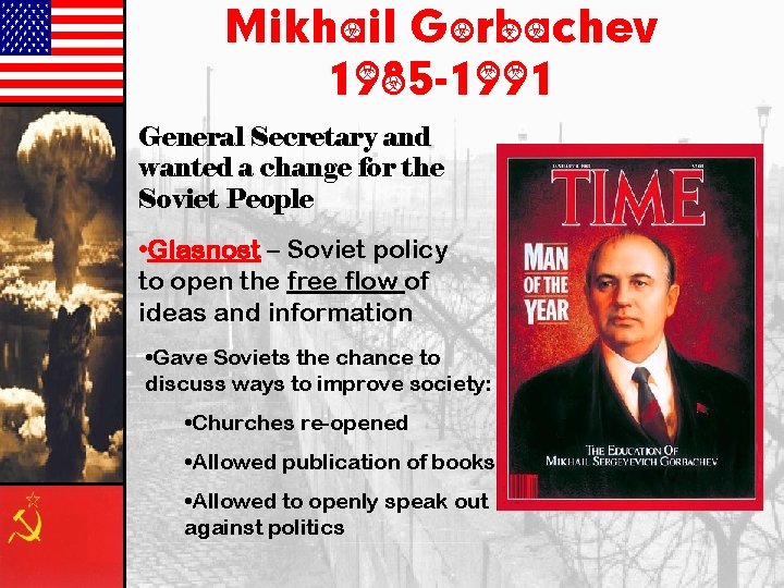 Mikhail Gorbachev 1985 -1991 General Secretary and wanted a change for the Soviet People