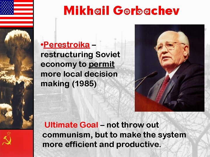 Mikhail Gorbachev • Perestroika – restructuring Soviet economy to permit more local decision making