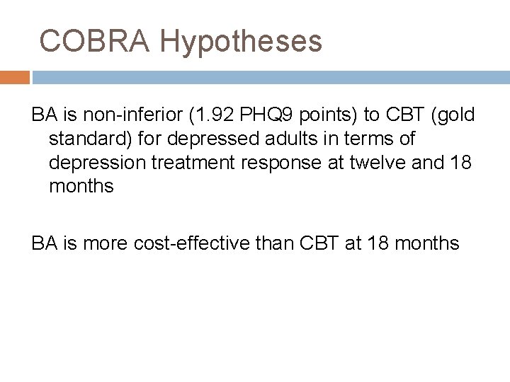 COBRA Hypotheses BA is non-inferior (1. 92 PHQ 9 points) to CBT (gold standard)