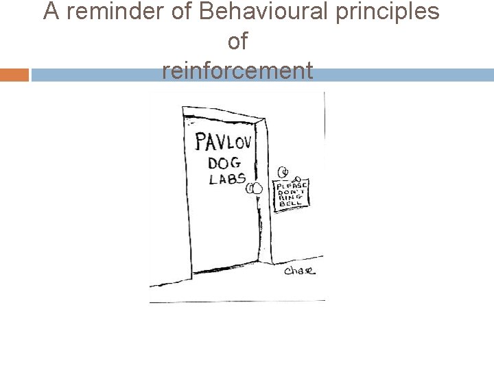 A reminder of Behavioural principles of reinforcement 