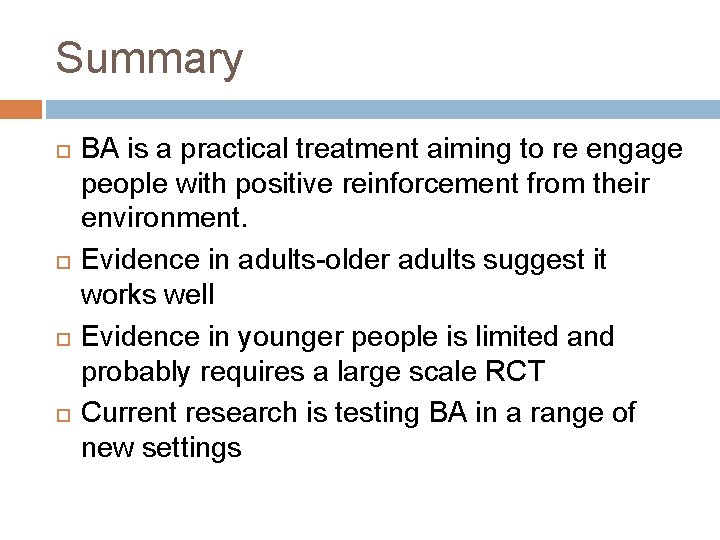 Summary BA is a practical treatment aiming to re engage people with positive reinforcement