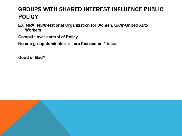 GROUPS WITH SHARED INTEREST INFLUENCE PUBLIC POLICY EX. NRA, NOW-National Organization for Women, UAW-United