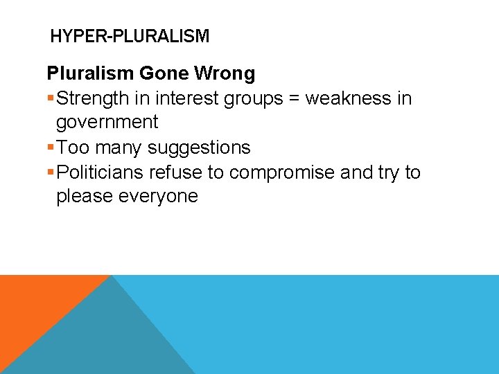 HYPER-PLURALISM Pluralism Gone Wrong §Strength in interest groups = weakness in government §Too many