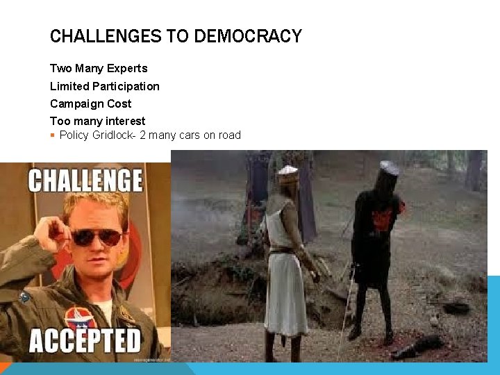 CHALLENGES TO DEMOCRACY Two Many Experts Limited Participation Campaign Cost Too many interest §