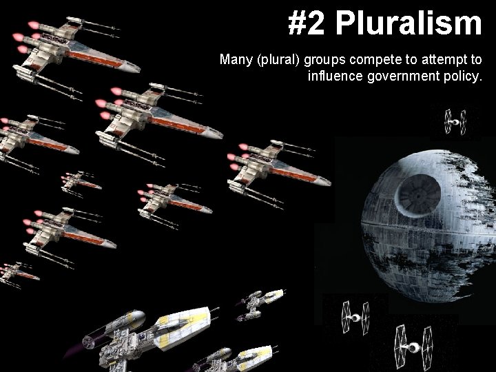 #2 Pluralism Many (plural) groups compete to attempt to influence government policy. 