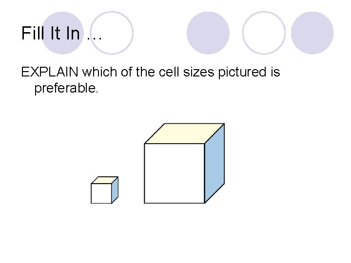 Fill It In … EXPLAIN which of the cell sizes pictured is preferable. 