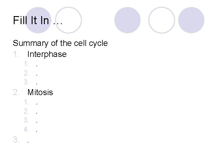 Fill It In … Summary of the cell cycle 1. Interphase 1. . 2.