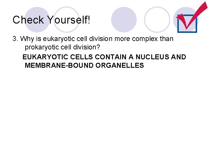 Check Yourself! 3. Why is eukaryotic cell division more complex than prokaryotic cell division?