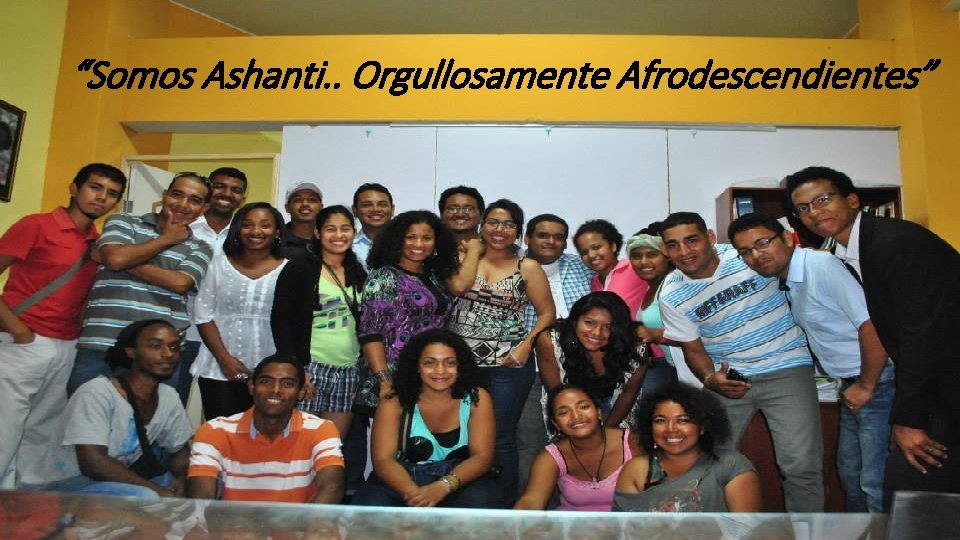 “Somos Ashanti. . Orgullosamente Afrodescendientes” “Somos Ashanti… Orgullosamente Afrodescendientes” Gracias. 