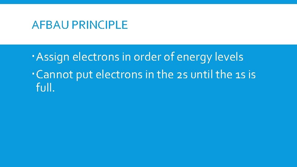 AFBAU PRINCIPLE Assign electrons in order of energy levels Cannot put electrons in the