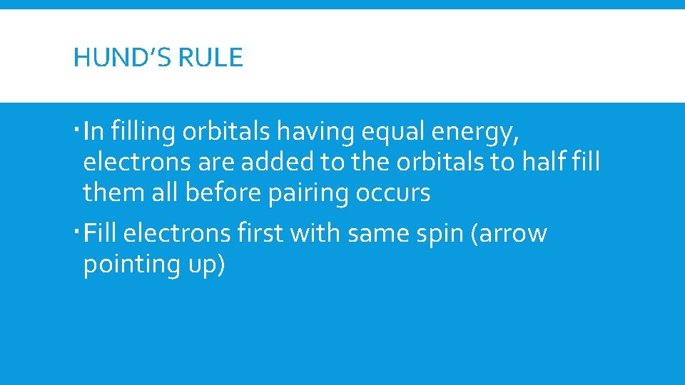 HUND’S RULE In filling orbitals having equal energy, electrons are added to the orbitals