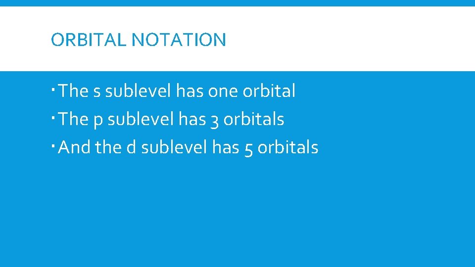 ORBITAL NOTATION The s sublevel has one orbital The p sublevel has 3 orbitals