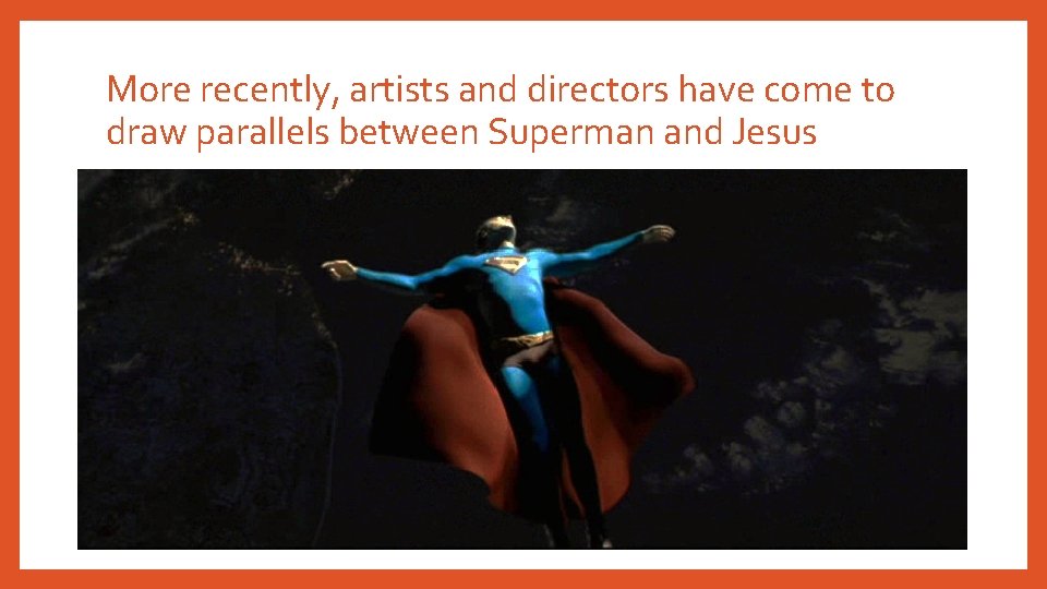 More recently, artists and directors have come to draw parallels between Superman and Jesus