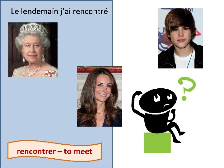 Le lendemain j’ai rencontré rencontrer – to meet 