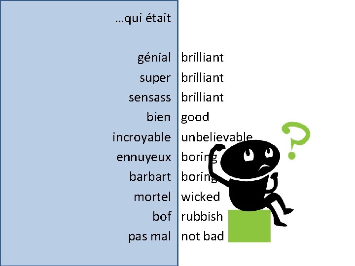 …qui était génial super sensass bien incroyable ennuyeux barbart mortel bof pas mal brilliant