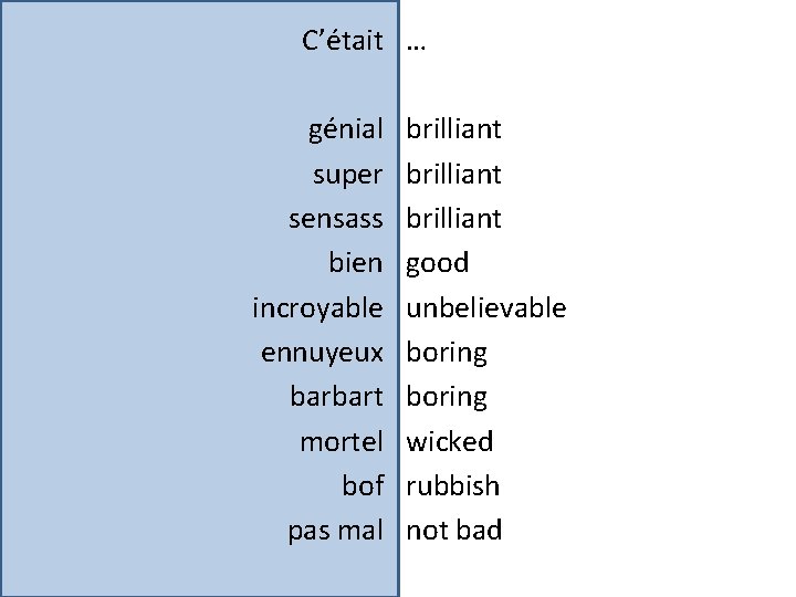 C’était … génial super sensass bien incroyable ennuyeux barbart mortel bof pas mal brilliant