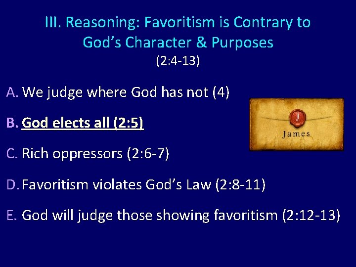 III. Reasoning: Favoritism is Contrary to God’s Character & Purposes (2: 4 -13) A.