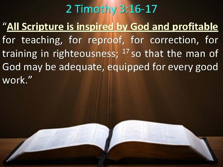 2 Timothy 3: 16 -17 “All Scripture is inspired by God and profitable for