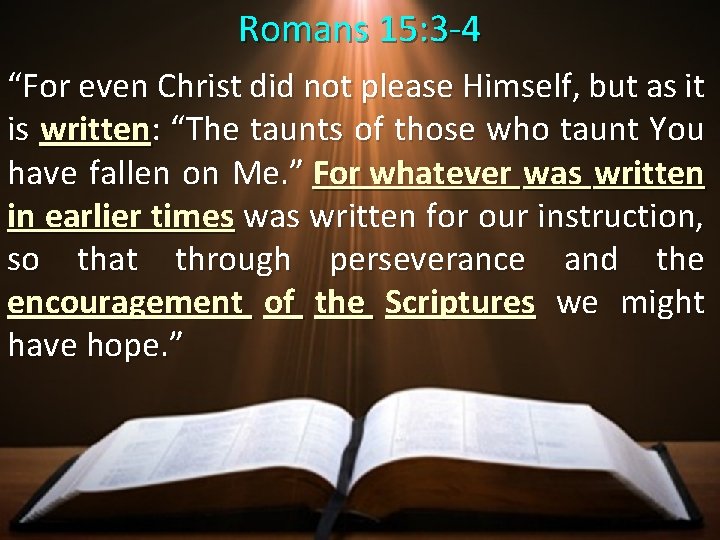 Romans 15: 3 -4 “For even Christ did not please Himself, but as it