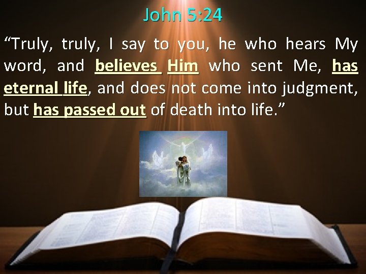 John 5: 24 “Truly, truly, I say to you, he who hears My word,
