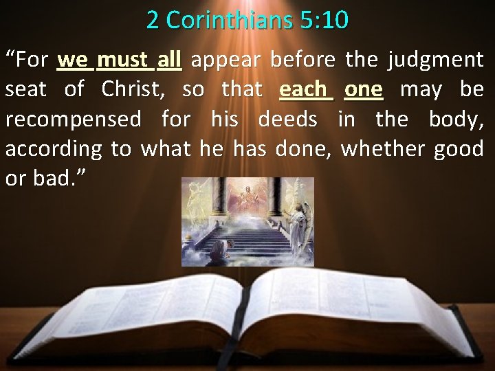 2 Corinthians 5: 10 “For we must all appear before the judgment seat of