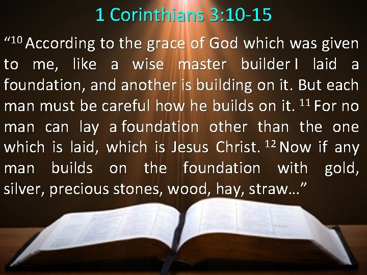 1 Corinthians 3: 10 -15 “ 10 According to the grace of God which