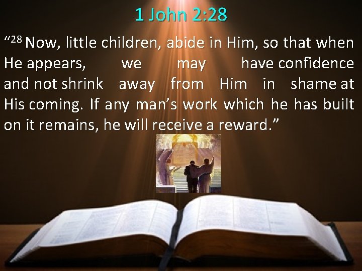 1 John 2: 28 “ 28 Now, little children, abide in Him, so that