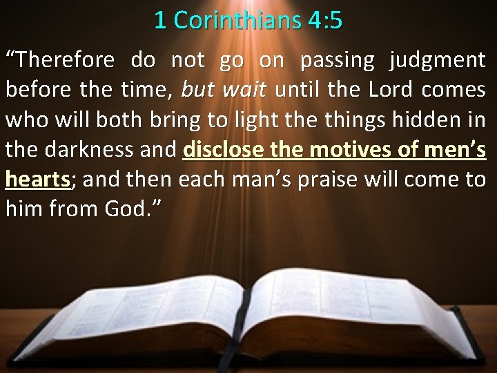 1 Corinthians 4: 5 “Therefore do not go on passing judgment before the time,