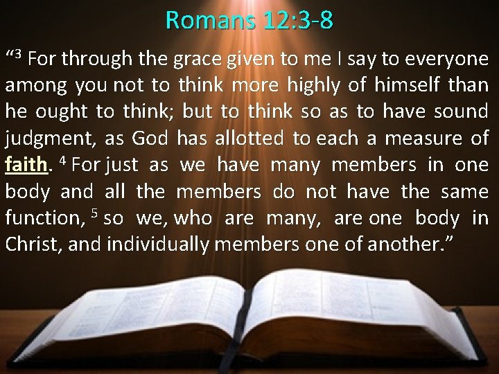 Romans 12: 3 -8 “ 3 For through the grace given to me I