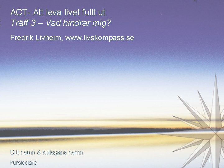 ACT- Att leva livet fullt ut Träff 3 – Vad hindrar mig? Fredrik Livheim,