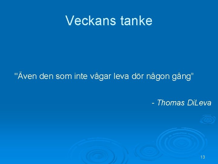 Veckans tanke "Även den som inte vågar leva dör någon gång” - Thomas Di.