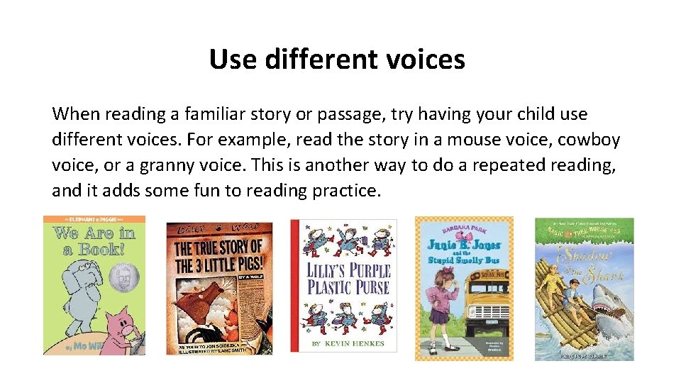 Use different voices When reading a familiar story or passage, try having your child