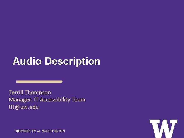 Audio Description Terrill Thompson Manager, IT Accessibility Team tft@uw. edu 