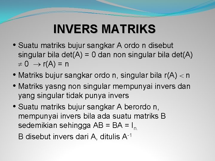 INVERS MATRIKS • Suatu matriks bujur sangkar A ordo n disebut singular bila det(A)
