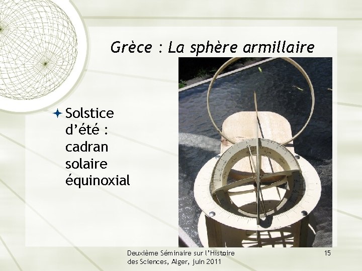 Grèce : La sphère armillaire Solstice d’été : cadran solaire équinoxial Deuxième Séminaire sur