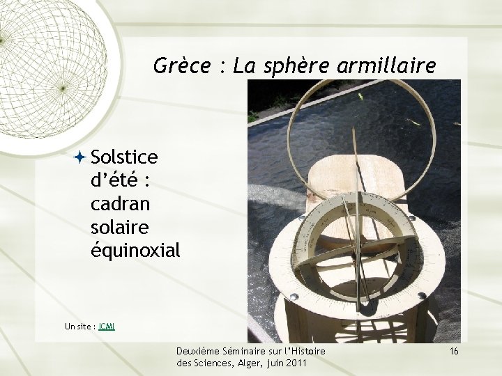 Grèce : La sphère armillaire Solstice d’été : cadran solaire équinoxial Un site :