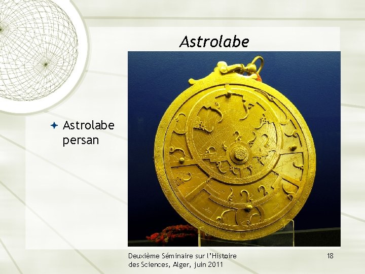 Astrolabe persan Deuxième Séminaire sur l’Histoire des Sciences, Alger, juin 2011 18 