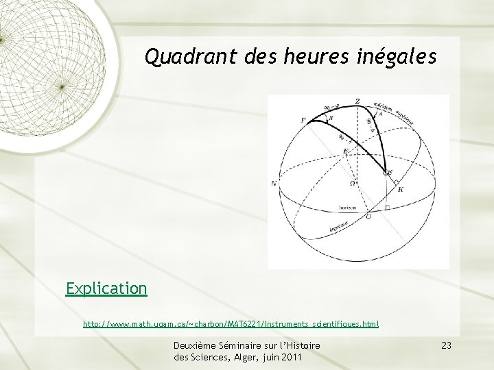 Quadrant des heures inégales Explication http: //www. math. uqam. ca/~charbon/MAT 6221/Instruments_scientifiques. html Deuxième Séminaire