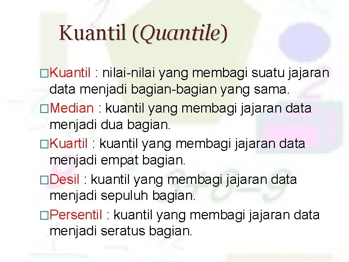 Kuantil (Quantile) �Kuantil : nilai-nilai yang membagi suatu jajaran data menjadi bagian-bagian yang sama.