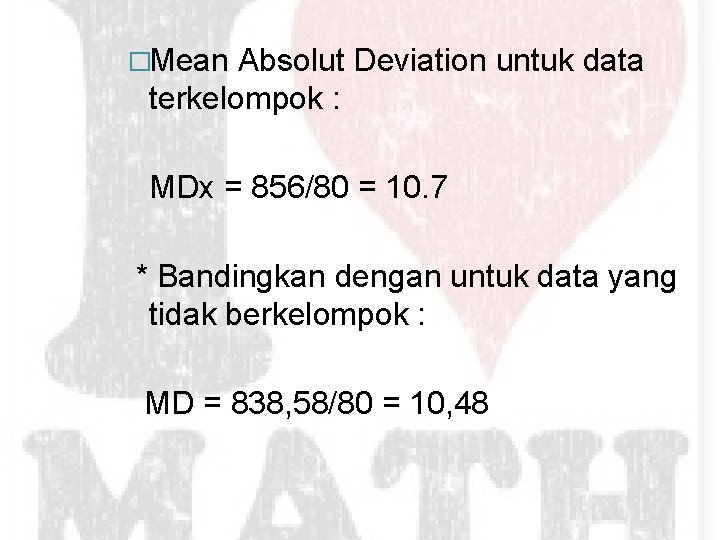 �Mean Absolut Deviation untuk data terkelompok : MDx = 856/80 = 10. 7 *
